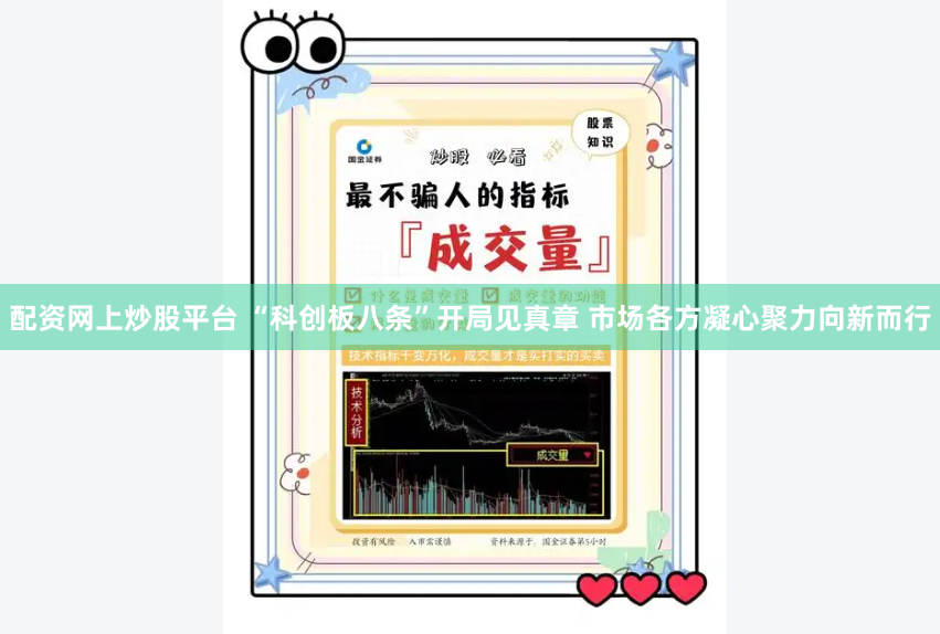 配资网上炒股平台 “科创板八条”开局见真章 市场各方凝心聚力向新而行