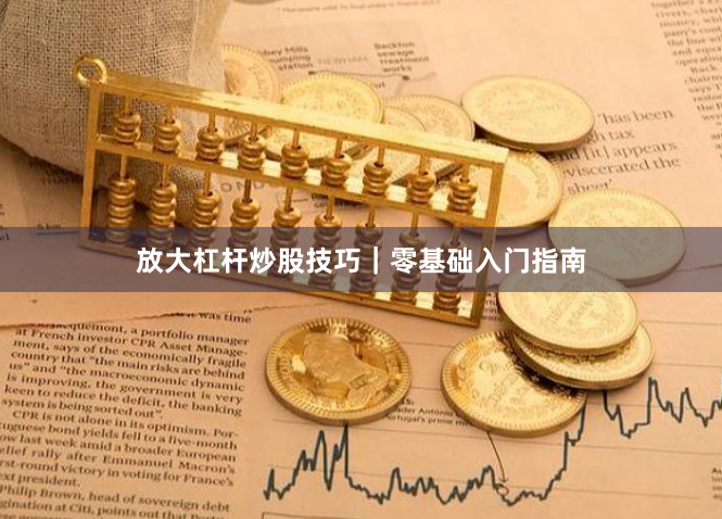 放大杠杆炒股技巧｜零基础入门指南