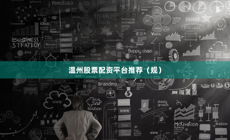 温州股票配资平台推荐（规）