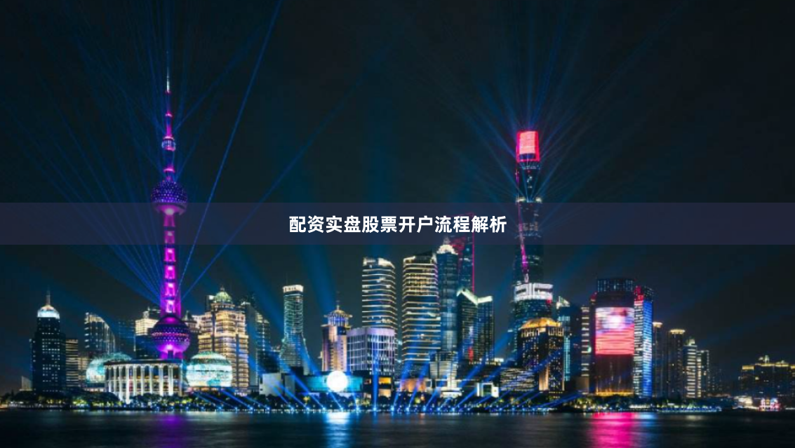 配资实盘股票开户流程解析