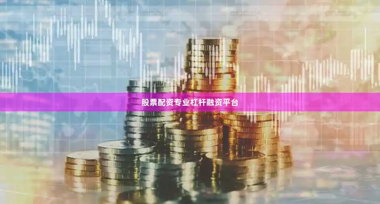股票配资专业杠杆融资平台