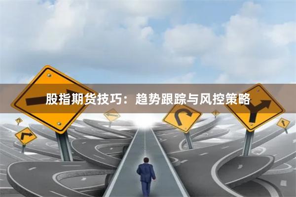 股指期货技巧：趋势跟踪与风控策略